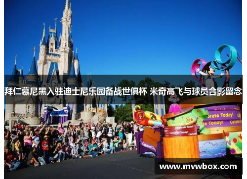 拜仁慕尼黑入驻迪士尼乐园备战世俱杯 米奇高飞与球员合影留念 拜仁慕尼黑入驻迪士尼乐园备战世俱杯 米奇高飞与球员合影留念