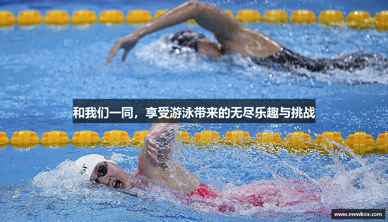 和我们一同，享受游泳带来的无尽乐趣与挑战